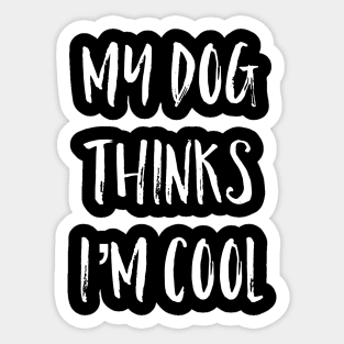 My Dog Thinks I'm Cool Sticker